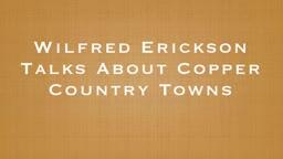 Wilfred Erickson Speaks about Copper Country Towns