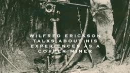 Wilfred Erickson Talks about His Life as a Copper Miner